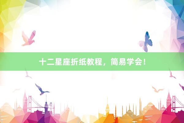 十二星座折纸教程，简易学会！